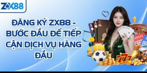 Đăng Ký ZX88 - Bước Đầu Để Tiếp Cận Dịch Vụ Hàng Đầu