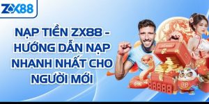 Nạp Tiền ZX88 - Hướng Dẫn Nạp Nhanh Nhất Cho Người Mới