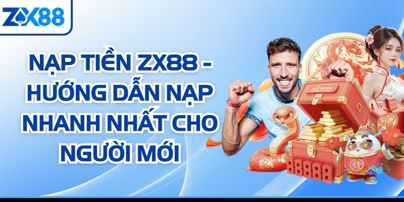 Nạp Tiền ZX88 - Hướng Dẫn Nạp Nhanh Nhất Cho Người Mới